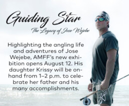 Highlighting the angling life and adventures of Jose Wejebe, AMFF's new exhibition opens August 12. His daughter Krissy will be on hand from 1-2 p.m. to celebrate her father and his many accomplishments.